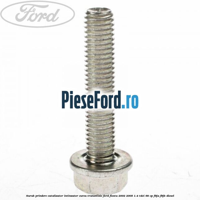 Surub prindere catalizator, intinzator curea transmisie Ford Fiesta 2002-2005 1.4 TDCi 68 cp F6JA, F6JB diesel