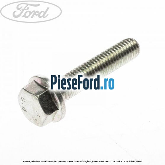 Surub prindere catalizator, intinzator curea transmisie Ford Focus 2004-2007 1.8 TDCi 115 cp Surub prindere catalizator, intinzator curea transmisie Ford Focus 2004-2007 1.8 TDCi 115 cp KKDA diesel