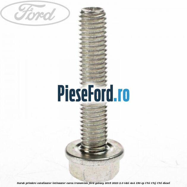 Surub prindere catalizator, intinzator curea transmisie Ford Galaxy 2015-2023 2.0 TDCi 4x4 150 cp T7CI, T7CJ, T7CL diesel