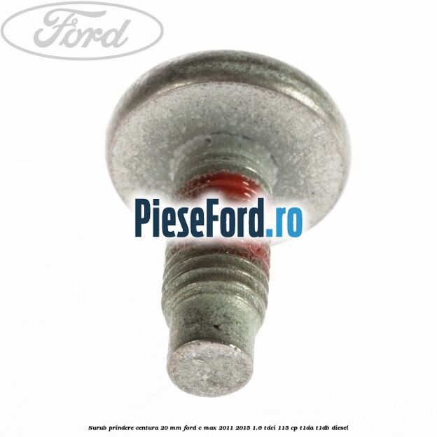 Surub prindere centura 20 mm Ford C-Max 2011-2015 1.6 TDCi 115 cp T1DA, T1DB diesel