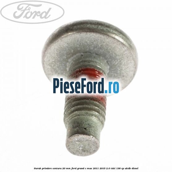 Surub prindere centura 20 mm Ford Grand C-Max 2011-2015 2.0 TDCi 136 cp UKDB diesel