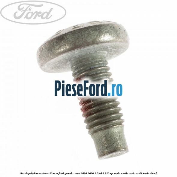 Surub prindere centura 20 mm Ford Grand C-Max 2016-2020 1.5 TDCi 120 cp Surub prindere centura 20 mm Ford Grand C-Max 2016-2020 1.5 TDCi 120 cp XWDA, XWDB, XWDC, XWDD, XWDE diesel