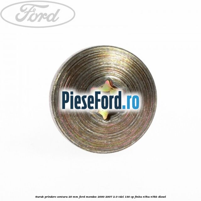 Surub prindere centura 20 mm Ford Mondeo 2000-2007 2.0 TDCi 130 cp Surub prindere centura 20 mm Ford Mondeo 2000-2007 2.0 TDCi 130 cp FMBA, N7BA, N7BB diesel