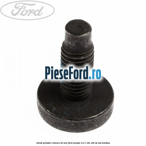 Surub prindere centura 20 mm Ford Scorpio 2.0 i 16V 136 cp Surub prindere centura 20 mm Ford Scorpio 2.0 i 16V 136 cp N3A benzina