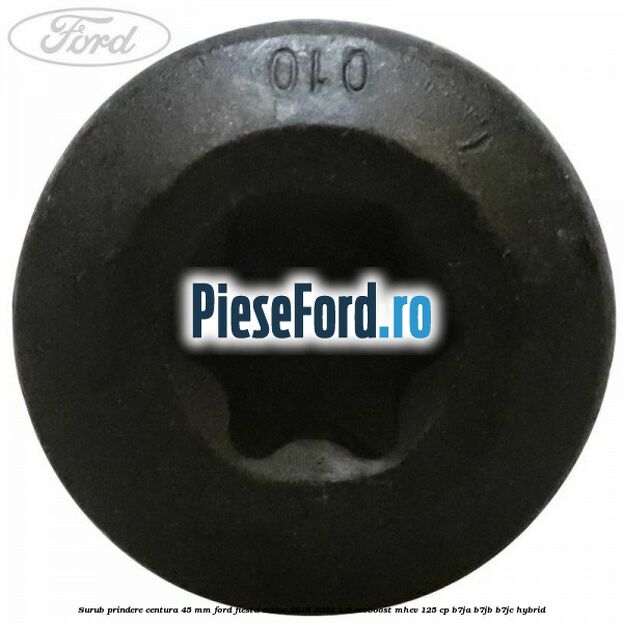 Surub prindere centura 45 mm Ford Fiesta Active 2018-2023 1.0 EcoBoost mHEV 125 cp B7JA, B7JB, B7JC Hybrid