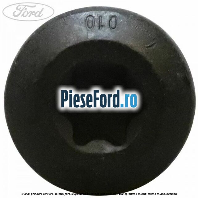 Surub prindere centura 45 mm Ford Kuga 2013-2016 1.5 EcoBoost 4x4 182 cp M9MA, M9MB, M9MC, M9MD benzina