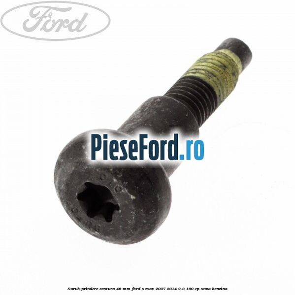 Surub prindere centura 46 mm Ford S-Max 2007-2014 2.3 160 cp SEWA benzina