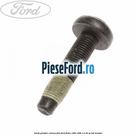 Surub prindere centura fata Ford Fiesta 1989-1996 1.6 88 cp LUH benzina