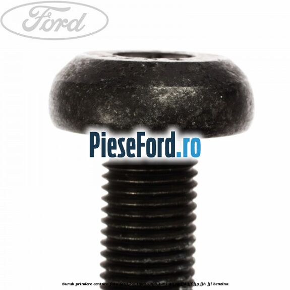 Surub prindere centura fata Ford Ka 1996-2008 1.3 i 49 cp JJD, JJF, JJG, JJH, JJL benzina