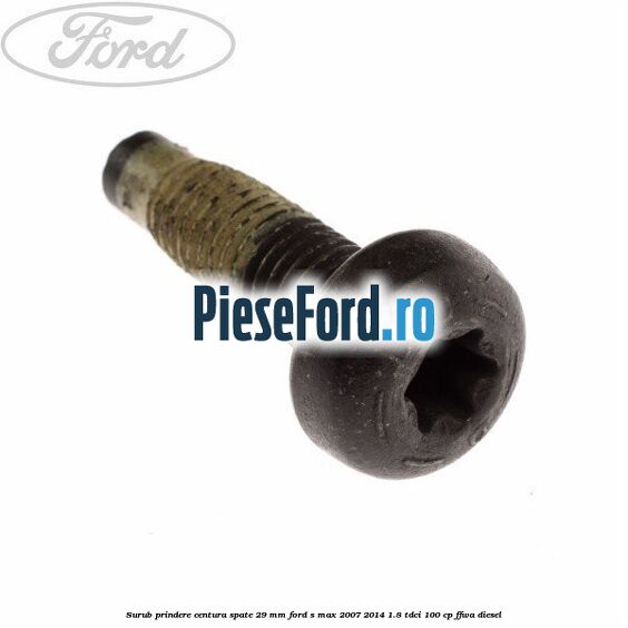 Surub prindere centura spate 29 mm Ford S-Max 2007-2014 1.8 TDCi 100 cp Surub prindere centura spate 29 mm Ford S-Max 2007-2014 1.8 TDCi 100 cp FFWA diesel
