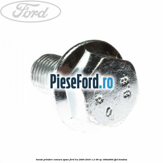 Surub prindere centura spate Ford Ka 2009-2016 1.2 69 cp 169A4000, FP4 benzina