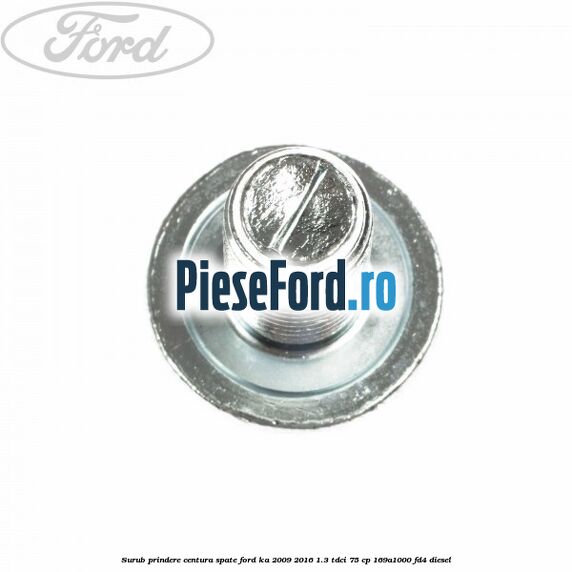 Surub prindere centura spate Ford Ka 2009-2016 1.3 TDCi 75 cp 169A1000, FD4 diesel