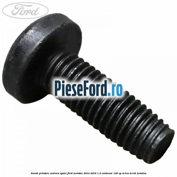 Surub prindere centura spate Ford Mondeo 2014-2018 1.0 EcoBoost 125 cp Surub prindere centura spate Ford Mondeo 2014-2018 1.0 EcoBoost 125 cp M1CA, M1CB benzina