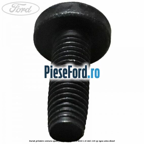 Surub prindere centura spate Ford Mondeo 2014-2018 1.6 TDCi 115 cp NGCA, U3CA diesel
