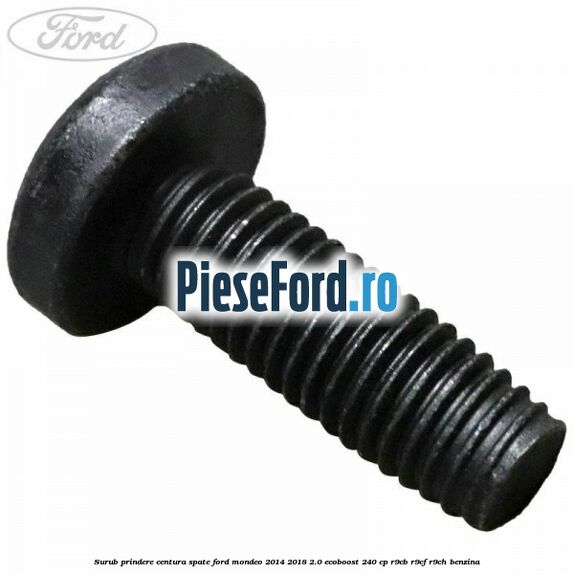 Surub prindere centura spate Ford Mondeo 2014-2018 2.0 EcoBoost 240 cp R9CB, R9CF, R9CH benzina