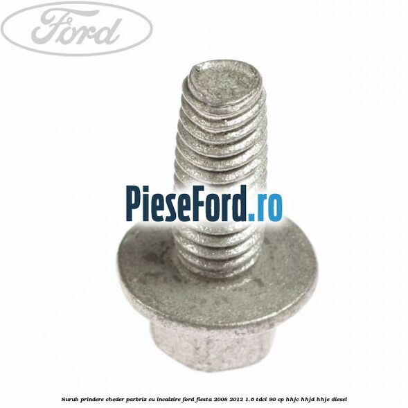 Surub prindere cheder parbriz cu incalzire Ford Fiesta 2008-2012 1.6 TDCi 90 cp HHJC, HHJD, HHJE diesel