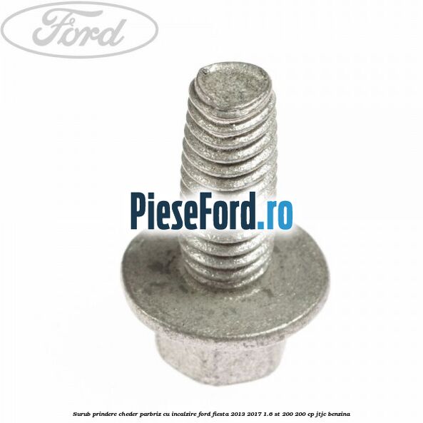 Surub prindere cheder parbriz cu incalzire Ford Fiesta 2013-2017 1.6 ST 200 200 cp JTJC benzina