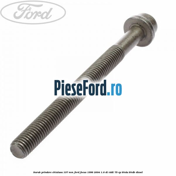Surub prindere chiulasa 137 mm Ford Focus 1998-2004 1.8 DI/TDDi 75 cp BHDA, BHDB diesel