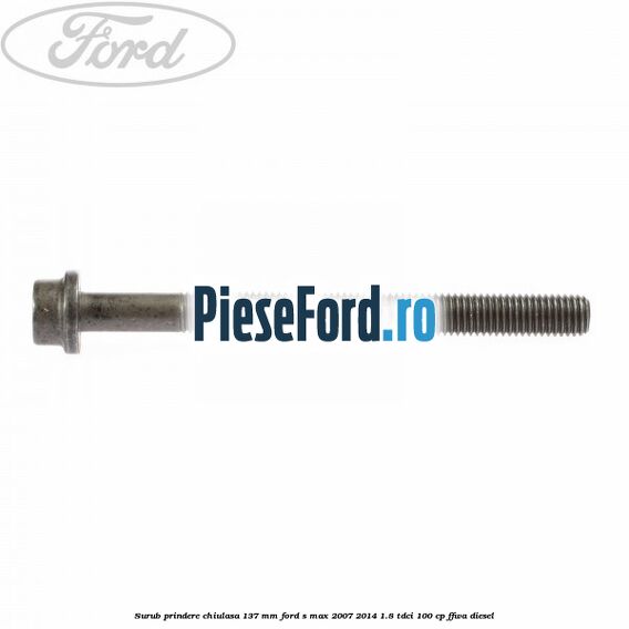 Surub prindere chiulasa 137 mm Ford S-Max 2007-2014 1.8 TDCi 100 cp FFWA diesel