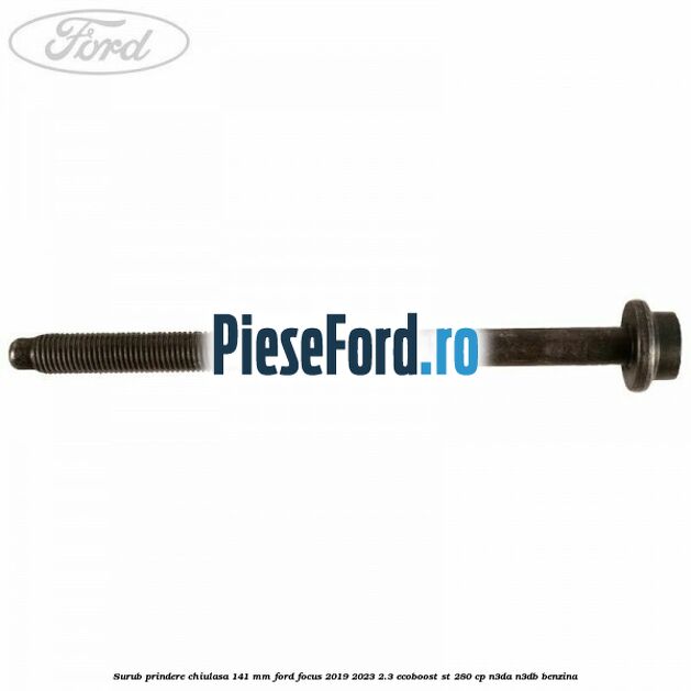 Surub prindere chiulasa 141 mm Ford Focus 2019-2023 2.3 EcoBoost ST 280 cp N3DA, N3DB benzina