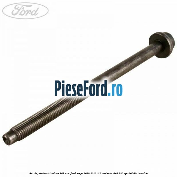 Surub prindere chiulasa 141 mm Ford Kuga 2016-2018 2.0 EcoBoost 4x4 230 cp C20HDTX benzina