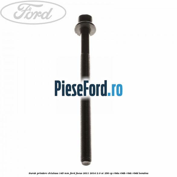 Surub prindere chiulasa 145 mm Ford Focus 2011-2014 2.0 ST 250 cp R9DA, R9DB, R9DC, R9DD benzina