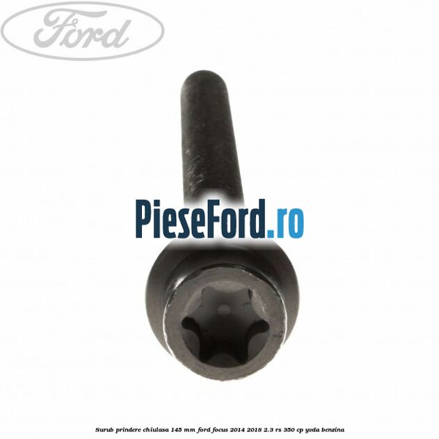 Surub prindere chiulasa 145 mm Ford Focus 2014-2018 2.3 RS 350 cp YVDA benzina