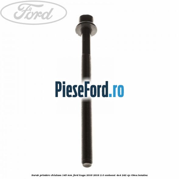 Surub prindere chiulasa 145 mm Ford Kuga 2016-2018 2.0 EcoBoost 4x4 242 cp R9MA benzina