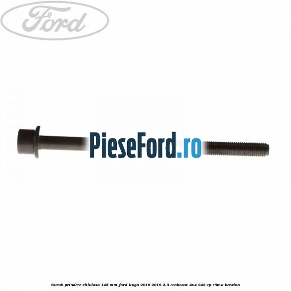 Surub prindere chiulasa 145 mm Ford Kuga 2016-2018 2.0 EcoBoost 4x4 242 cp R9MA benzina