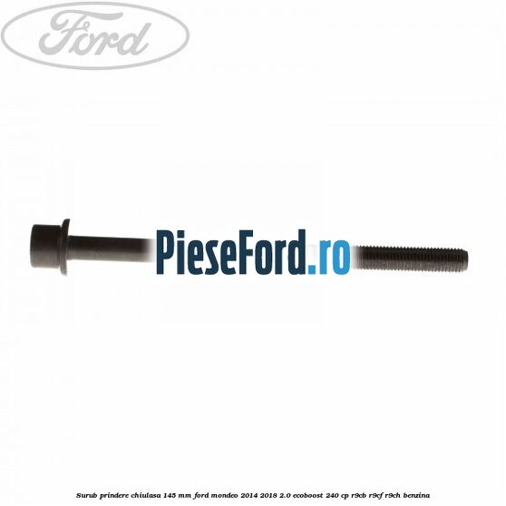 Surub prindere chiulasa 145 mm Ford Mondeo 2014-2018 2.0 EcoBoost 240 cp R9CB, R9CF, R9CH benzina