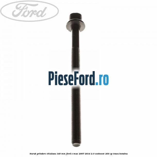 Surub prindere chiulasa 145 mm Ford S-Max 2007-2014 2.0 EcoBoost 203 cp TNWA benzina