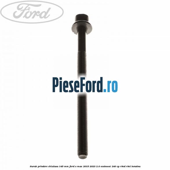 Surub prindere chiulasa 145 mm Ford S-Max 2015-2023 2.0 EcoBoost 240 cp R9CD, R9CI benzina