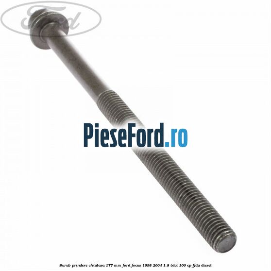 Surub prindere chiulasa 177 mm Ford Focus 1998-2004 1.8 TDCi 100 cp Surub prindere chiulasa 177 mm Ford Focus 1998-2004 1.8 TDCi 100 cp FFDA diesel