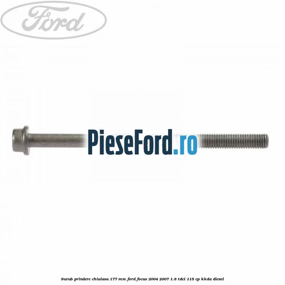 Surub prindere chiulasa 177 mm Ford Focus 2004-2007 1.8 TDCi 115 cp KKDA diesel