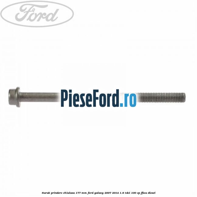 Surub prindere chiulasa 177 mm Ford Galaxy 2007-2014 1.8 TDCi 100 cp FFWA diesel