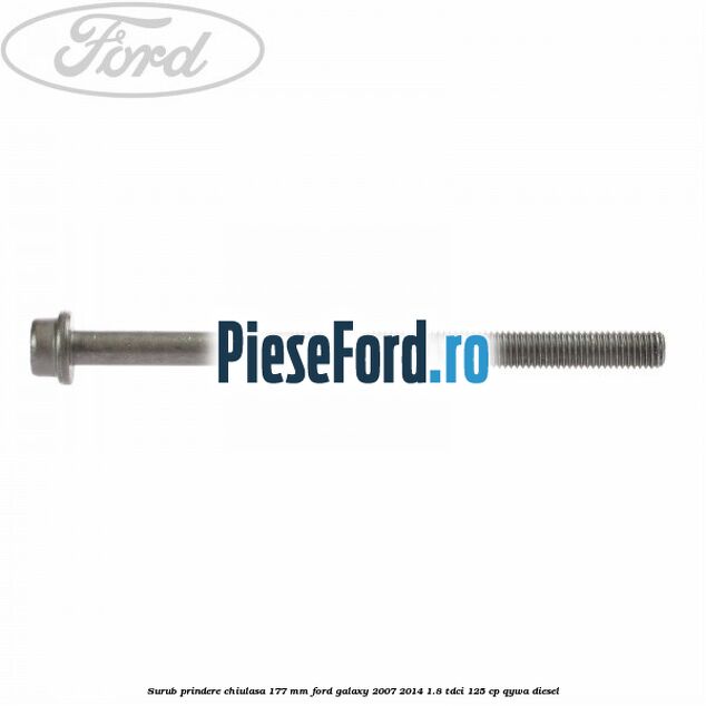 Surub prindere chiulasa 177 mm Ford Galaxy 2007-2014 1.8 TDCi 125 cp Surub prindere chiulasa 177 mm Ford Galaxy 2007-2014 1.8 TDCi 125 cp QYWA diesel