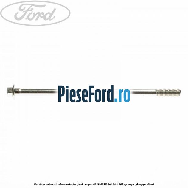 Surub prindere chiulasa exterior Ford Ranger 2012-2015 2.2 TDCi 125 cp ENQW, GBVAJQW diesel