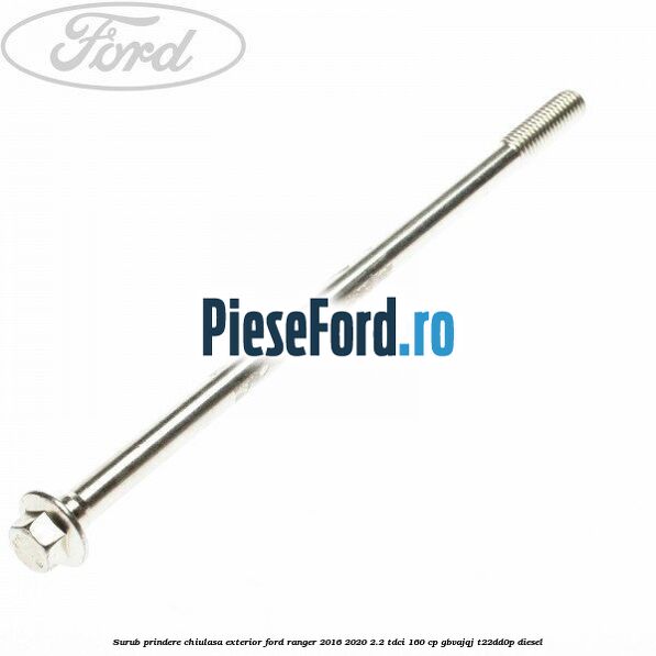 Surub prindere chiulasa exterior Ford Ranger 2016-2020 2.2 TDCi 160 cp GBVAJQJ, T22DD0P diesel
