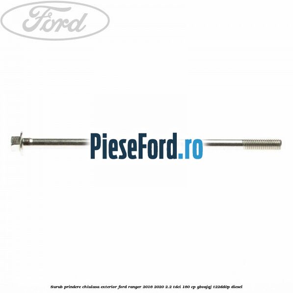 Surub prindere chiulasa exterior Ford Ranger 2016-2020 2.2 TDCi 160 cp GBVAJQJ, T22DD0P diesel