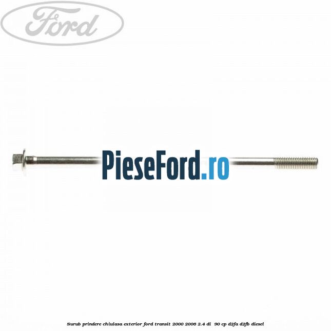 Surub prindere chiulasa exterior Ford Transit 2000-2006 2.4 DI  90 cp D2FA, D2FB diesel
