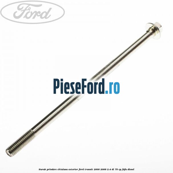 Surub prindere chiulasa exterior Ford Transit 2000-2006 2.4 DI 75 cp F4FA diesel