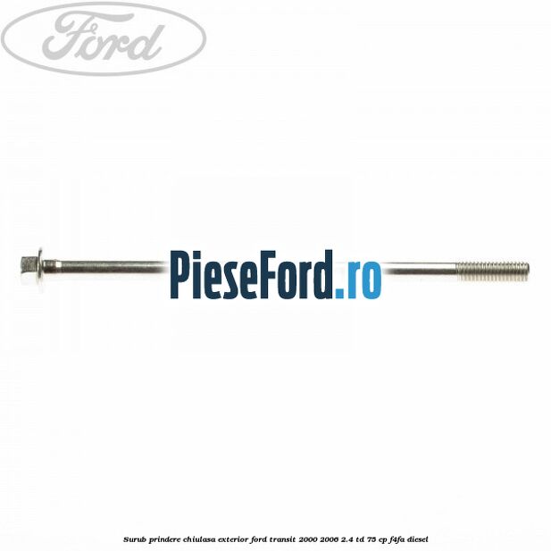 Surub prindere chiulasa exterior Ford Transit 2000-2006 2.4 TD 75 cp F4FA diesel