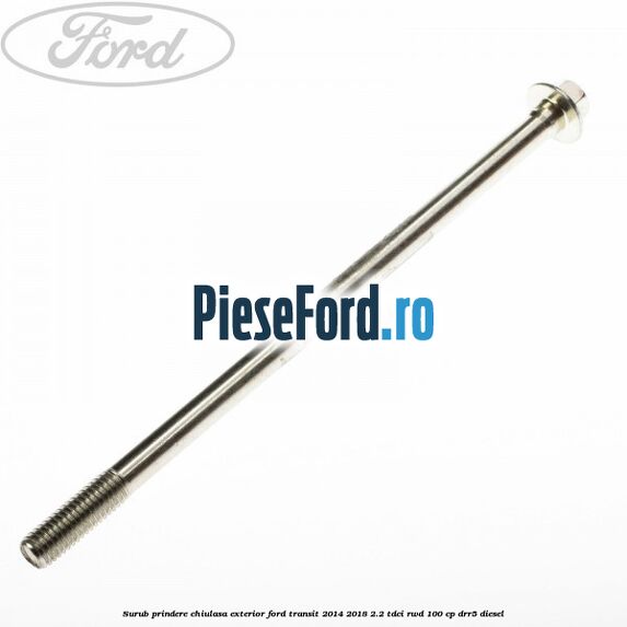 Surub prindere chiulasa exterior Ford Transit 2014-2018 2.2 TDCi RWD 100 cp DRR5 diesel