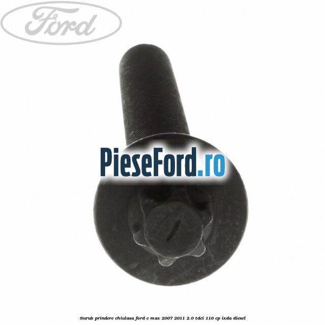 Surub prindere chiulasa Ford C-Max 2007-2011 2.0 TDCi 110 cp Surub prindere chiulasa Ford C-Max 2007-2011 2.0 TDCi 110 cp IXDA diesel