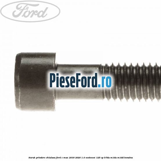 Surub prindere chiulasa Ford C-Max 2016-2020 1.0 EcoBoost 125 cp B7DA, M1DA, M1DD benzina