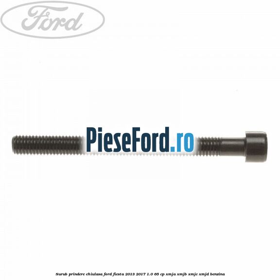 Surub prindere chiulasa Ford Fiesta 2013-2017 1.0 65 cp XMJA, XMJB, XMJC, XMJD benzina