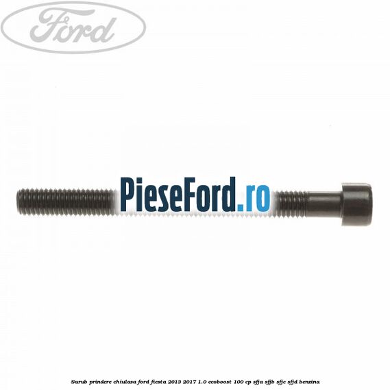 Surub prindere chiulasa Ford Fiesta 2013-2017 1.0 EcoBoost 100 cp SFJA, SFJB, SFJC, SFJD benzina