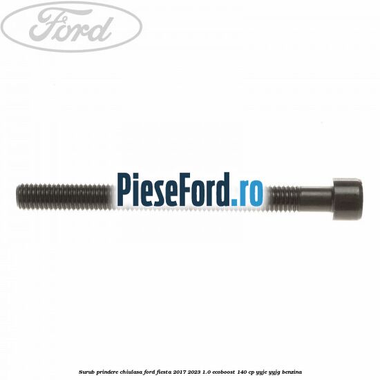 Surub prindere chiulasa Ford Fiesta 2017-2023 1.0 EcoBoost 140 cp YYJE, YYJG benzina
