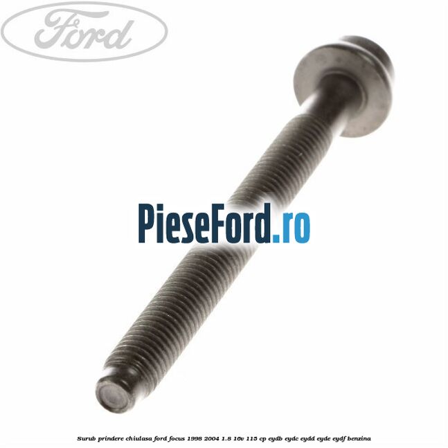 Surub prindere chiulasa Ford Focus 1998-2004 1.8 16V 115 cp EYDB, EYDC, EYDD, EYDE, EYDF benzina