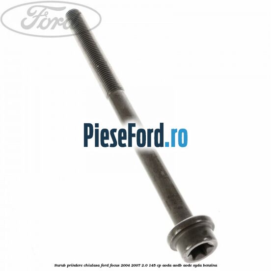 Surub prindere chiulasa Ford Focus 2004-2007 2.0 145 cp Surub prindere chiulasa Ford Focus 2004-2007 2.0 145 cp AODA, AODB, AODE, SYDA benzina
